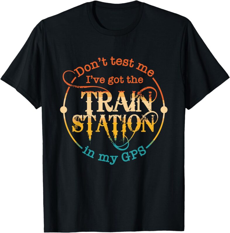 Don’t Test Me I’ve Got The Train Station In My Gps Vintage T-Shirt
