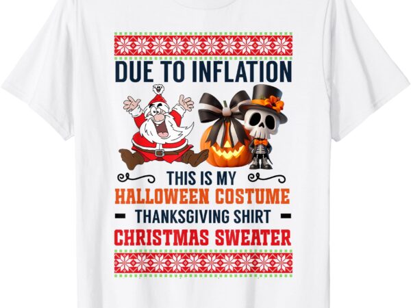 Due to inflation this is my halloween costume funny holiday t-shirt