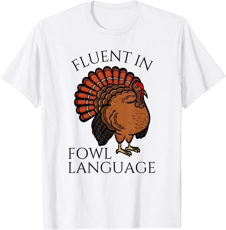 Fluent In Fowl Language Funny Chicken Lovers Thanksgiving T-Shirt