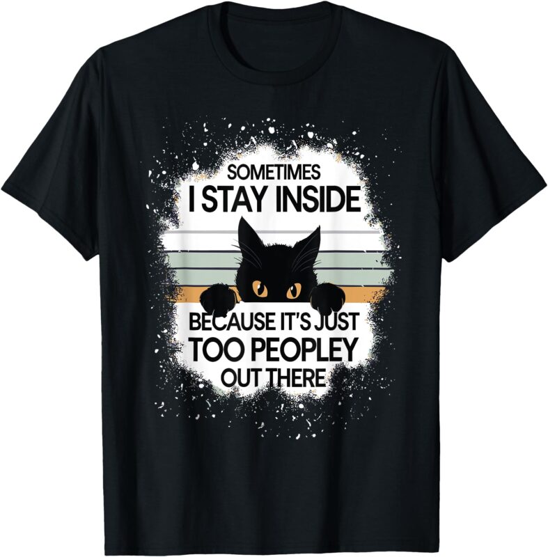 Funny Cat Sometimes I stay inside because it’s too peopley T T-Shirt