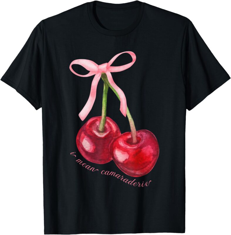 Funny I Mean Camaraderie T-Shirt