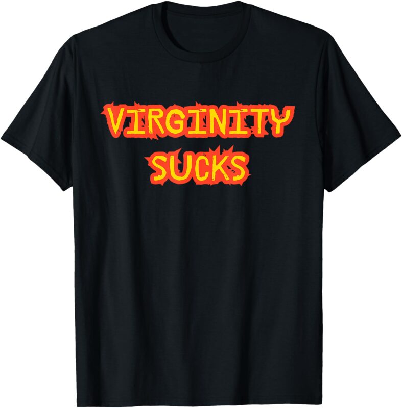 Funny Love Yourself First_ Virginity Sucks T-Shirt