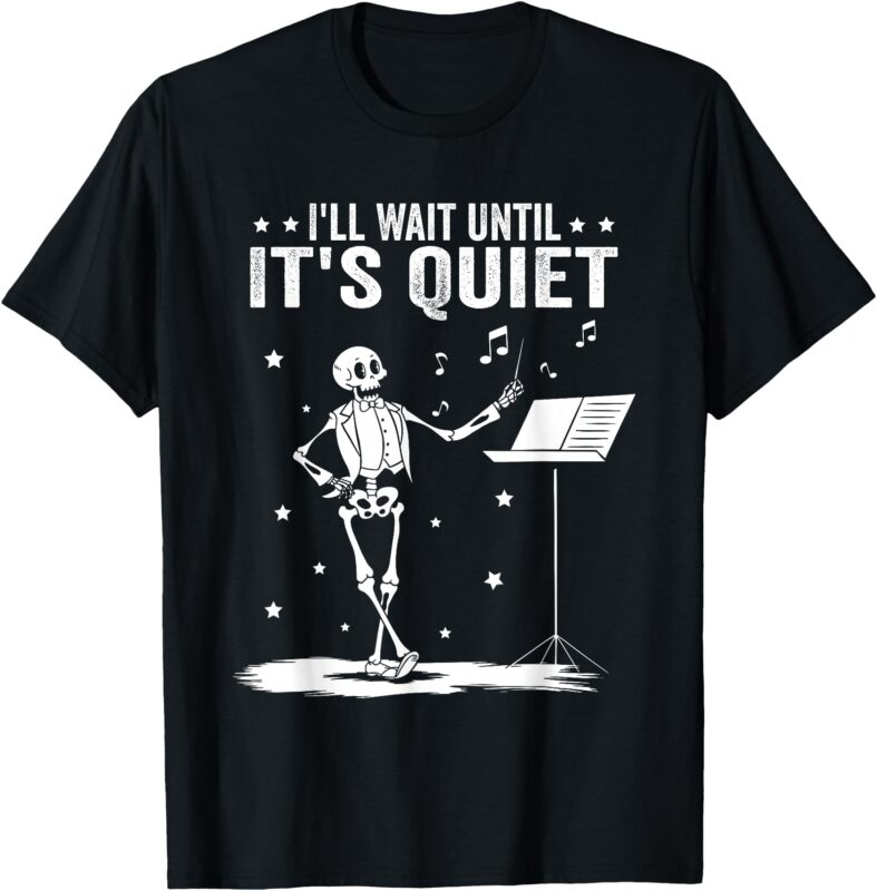 Funny Skeleton Music Teacher I’ll Wait Until It’s Quiet T-Shirt