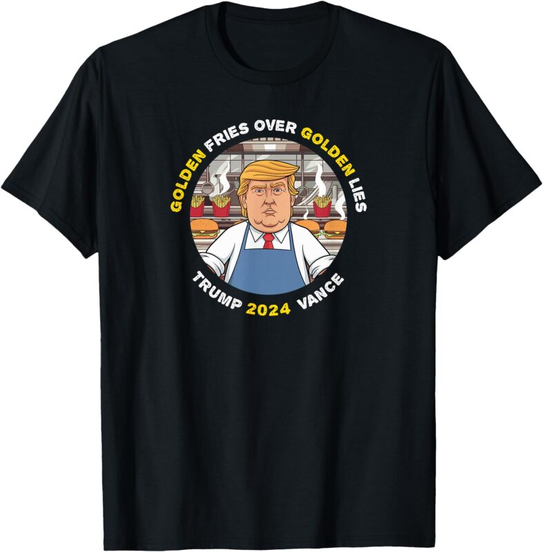 Funny Trump Golden Fries Over Golden Lies Trump Vance 2024 T-Shirt
