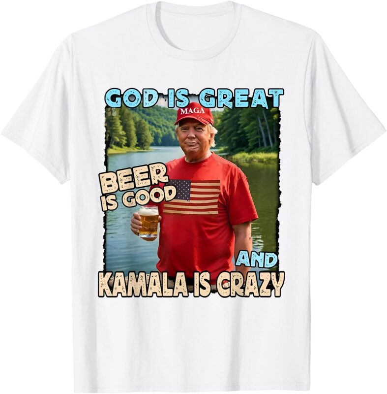God Is Great Beer Is Good And Kamala Are Crazy Funny Trump T-Shirt