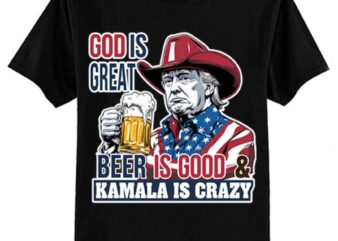 God Is Great Beer Is Good and Kamala are Crazy Funny Trump T-Shirt ltsp