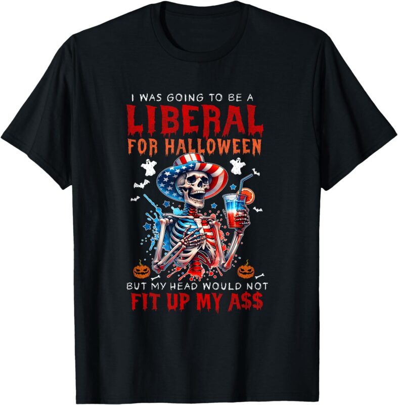 Going To Be Liberal Halloween Head Would Not Fit Political T-Shirt