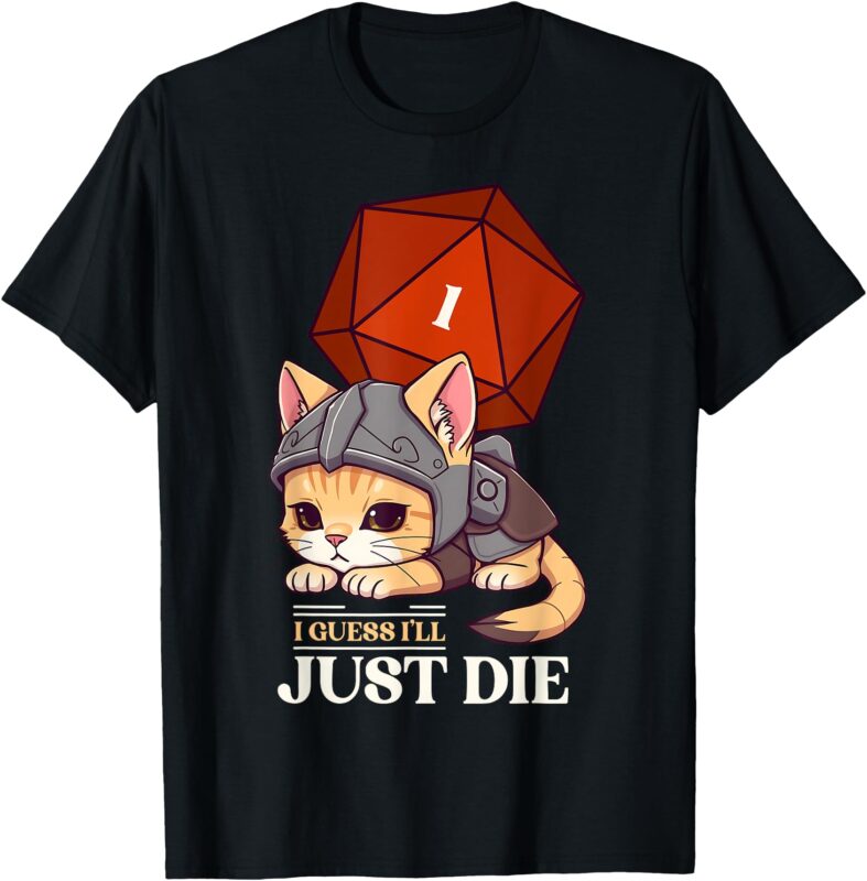 Guess I’ll Die _ D20 Cat Fail RPG Roleplaying Gamer Kitty T-Shirt