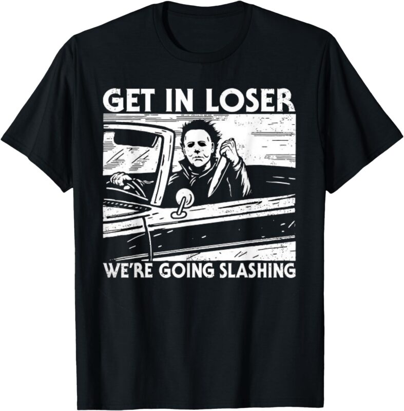 Horror Halloween Character Get In Loser We’re Going Slashing T-Shirt