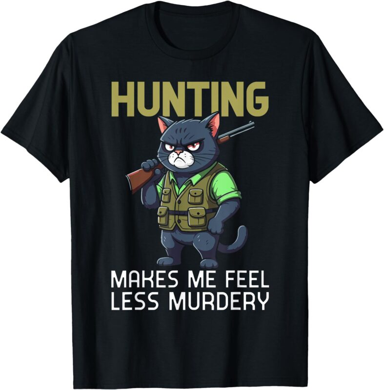 Hunting cat hunter funny Hunting makes me feel less Murdery T-Shirt