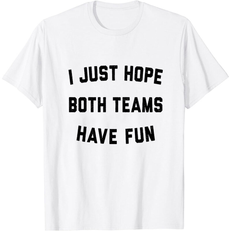 I Just Hope Both Teams Have Fun T-Shirt