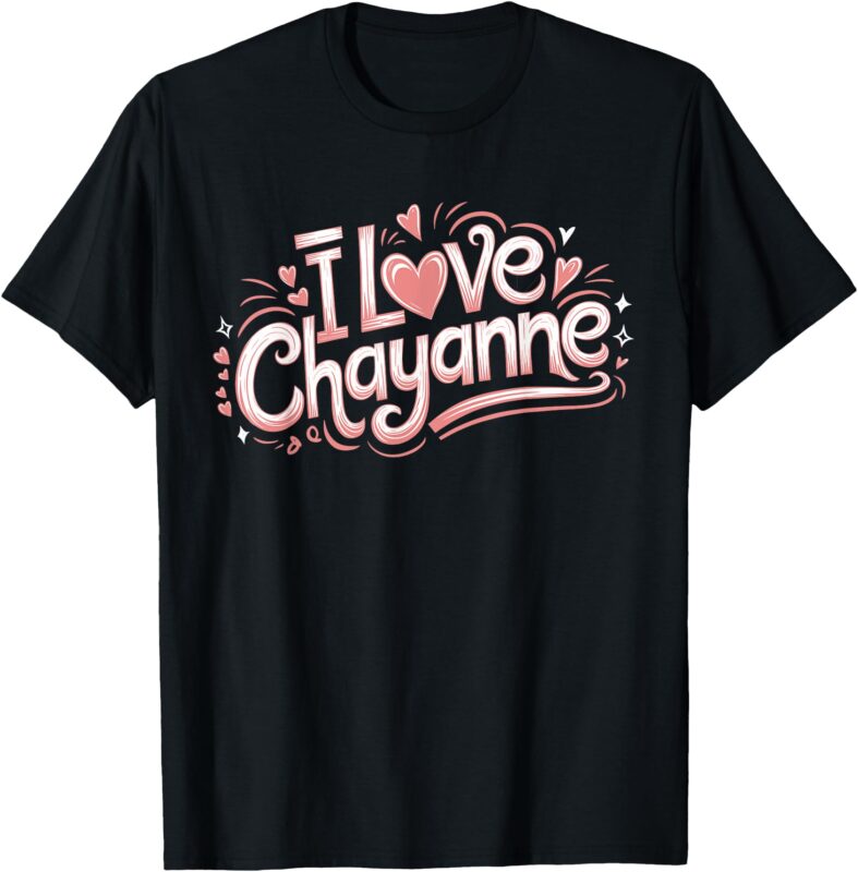 I LOVE CHAYANNE _ Girlfriend Boyfriend Couples First Name T-Shirt