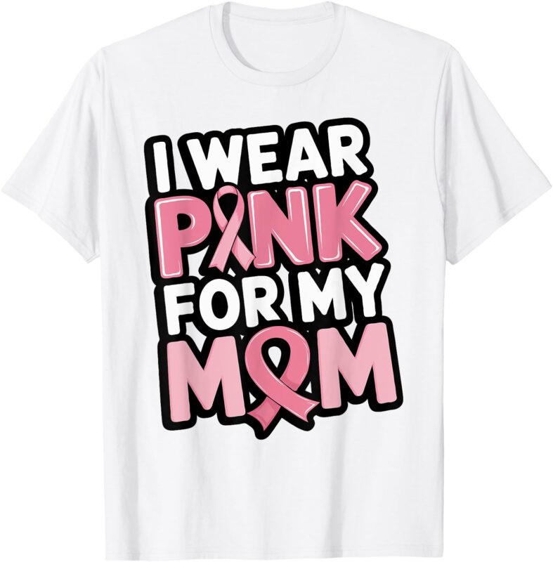 I Wear Pink For My Mom Support Breast Cancer Awareness T-Shirt