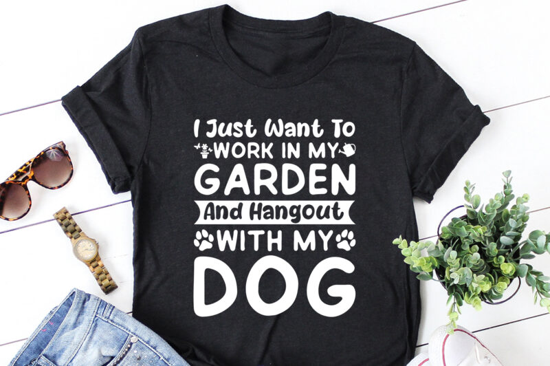 I just want to work in my Garden and Hangout with my Dog T-Shirt Design