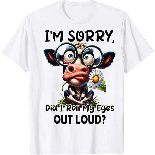 I’M Sorry Did I Roll My Eyes Out Loud Funny Cow Cheeky T-Shirt ltsp
