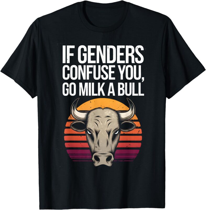 If Gender Confuse You Go Milk A Bull Funny Sarcastic T-Shirt