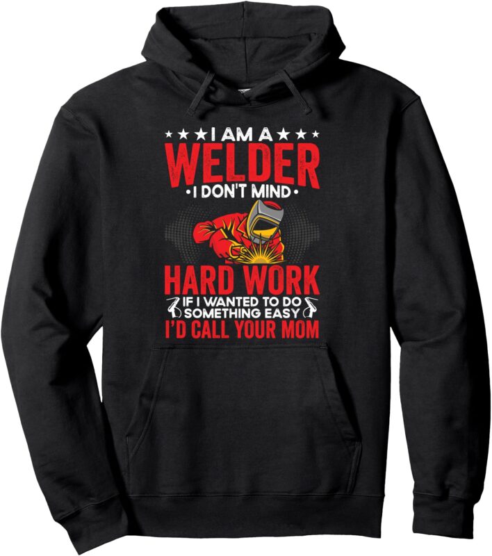 I’m A Welder I Dont Mind Hard Working Welding Worker Pullover Hoodie