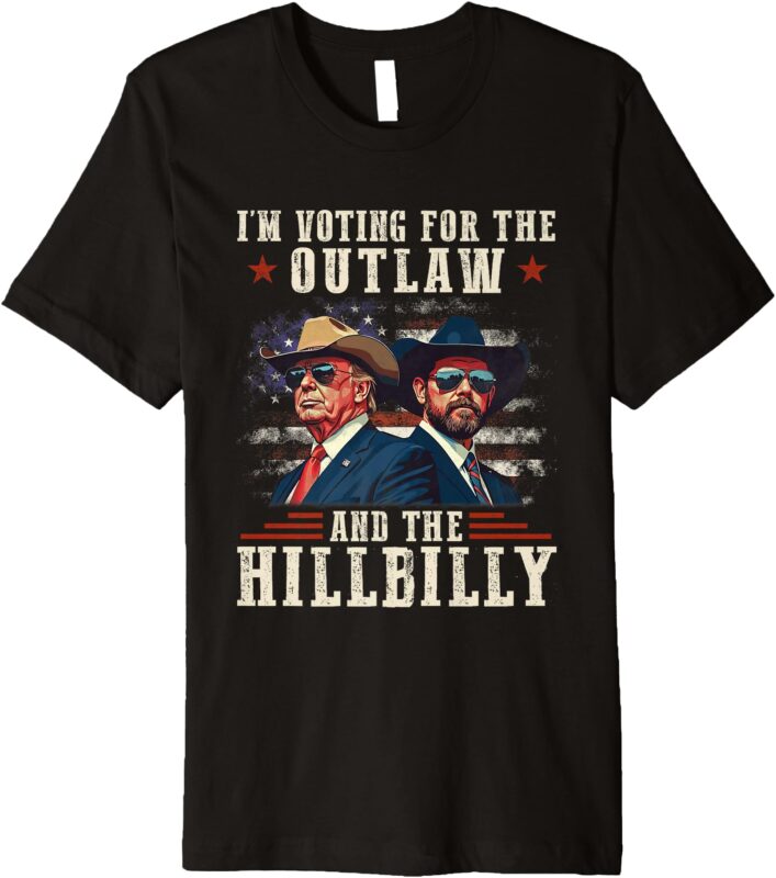 I’m Voting For The Outlaw And The Hillbilly Trump Vance 2024 Premium T-Shirt
