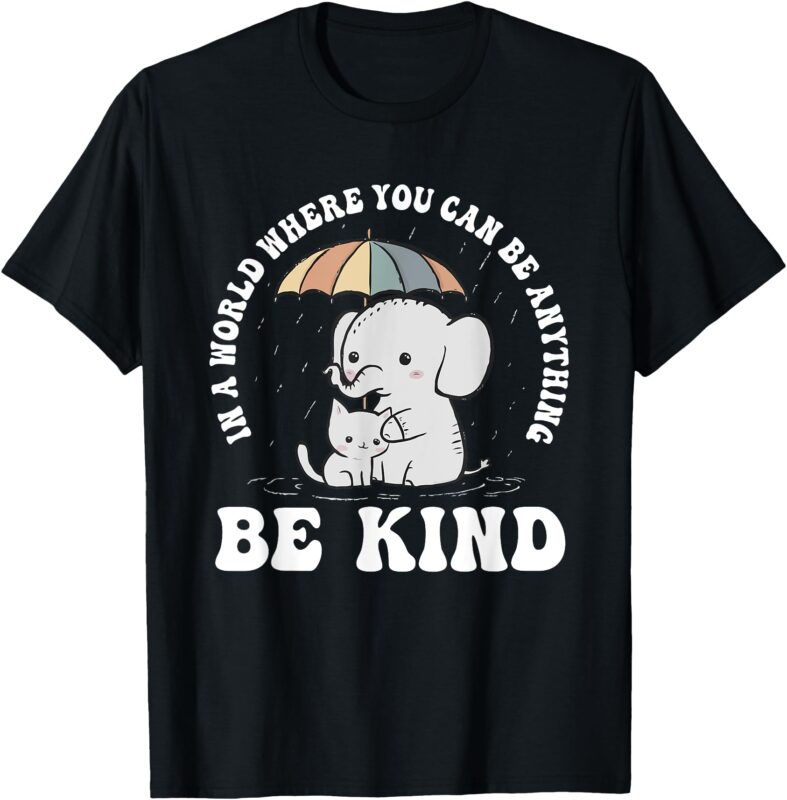 In A World Where You Can Be Anything Be Kind Elephant T-Shirt