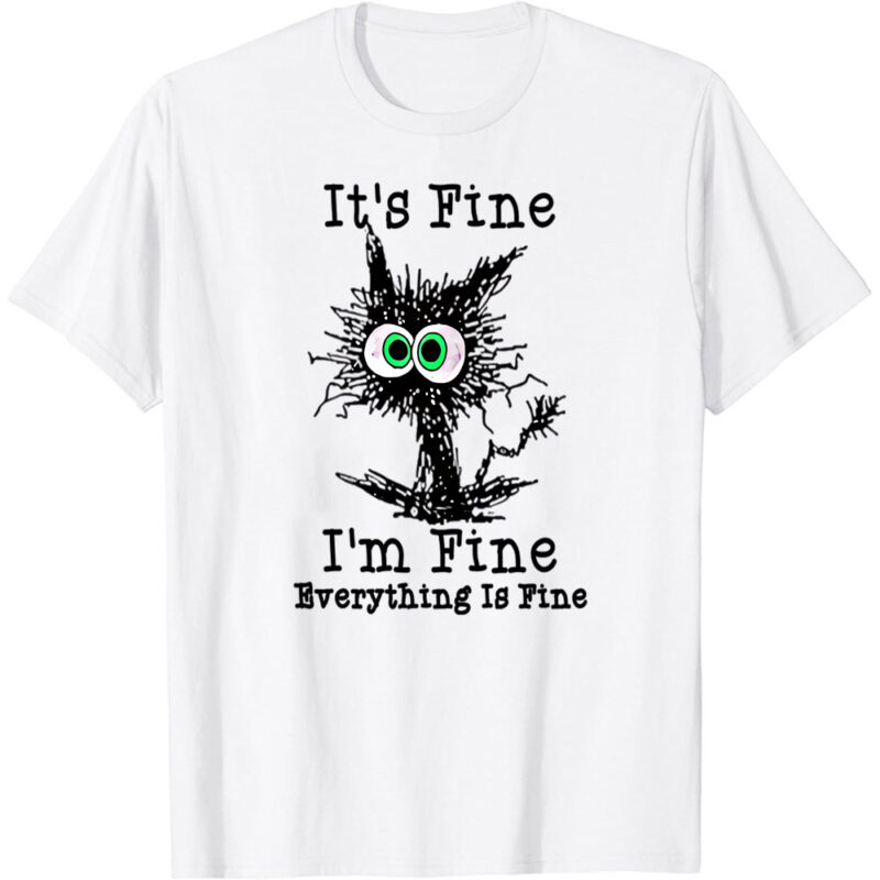 It’s Fine I m fine everything is fine T-Shirt