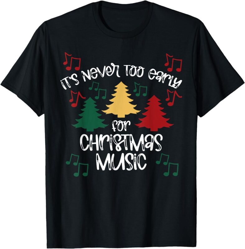 It’s Never Too Early For Christmas Music Teacher T-Shirt