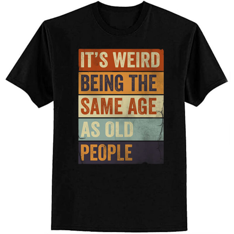 It’s Weird Being The same Age As Old People T-Shirt