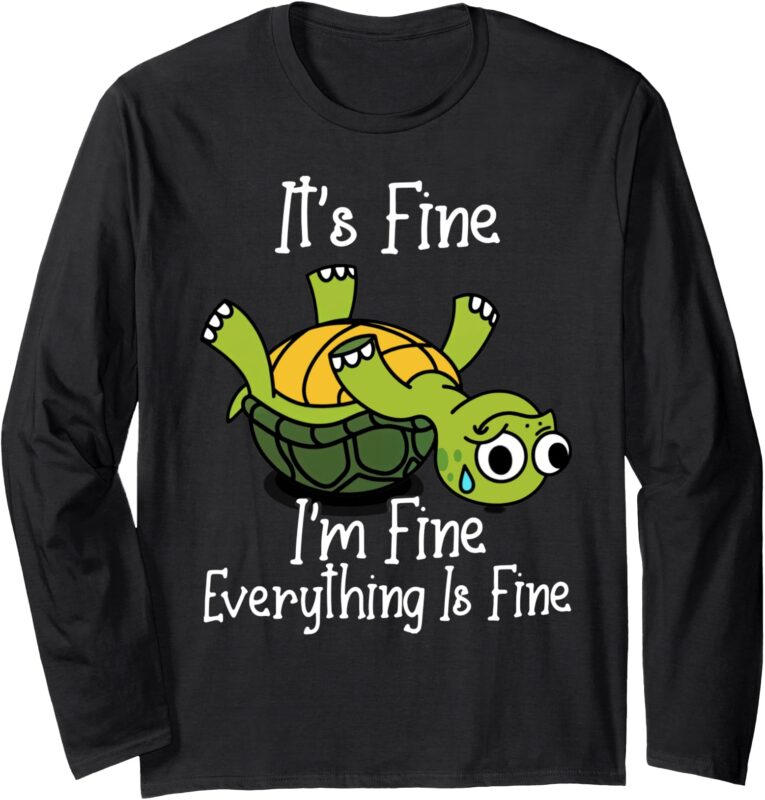 It’s fine I’m fine everything is under control funny Turtle Long Sleeve T-Shirt