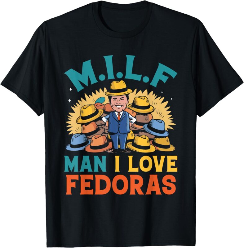 MILF Man I Love Fedoras Funny Hat Lover Men T-Shirt