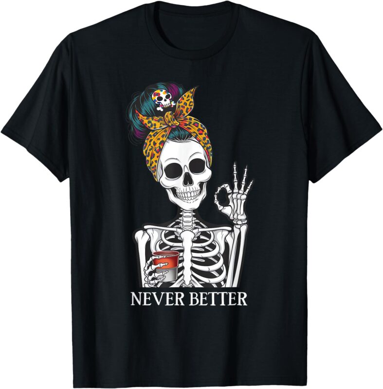 Messy Bun Drinking Coffee For Women Never Better Skeleton T-Shirt