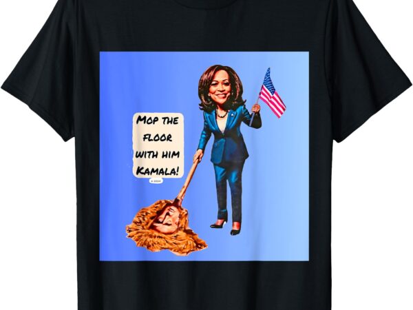 Mop the floor with him kamala! t-shirt Mop the floor with him kamala! t-shirt