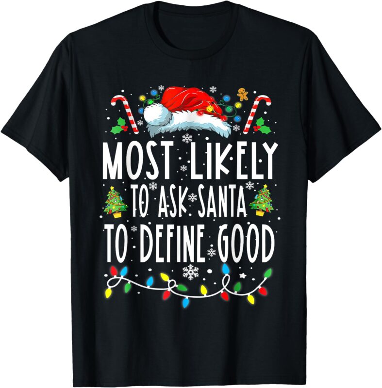 Most Likely To Ask Santa To Define Good Matching Christmas T-Shirt
