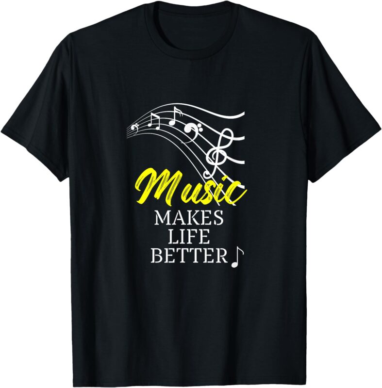 Music Makes Life Better T-Shirt