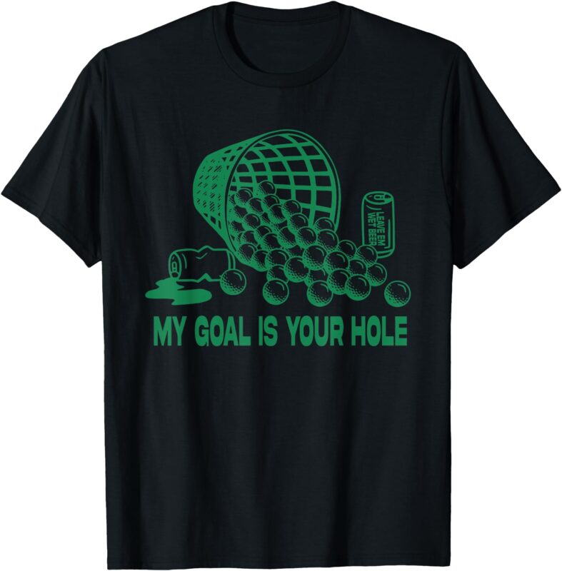My Goal Is Your Hole Golf Funny Golf Lovers T-Shirt