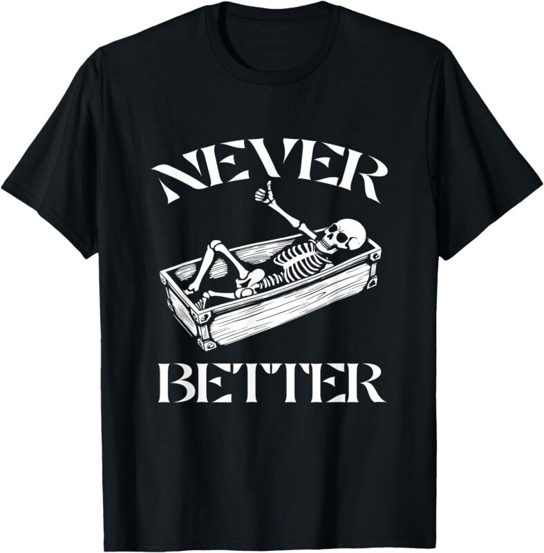 Never Better Skeleton Funny Halloween Skull Lying in Coffin T-Shirt