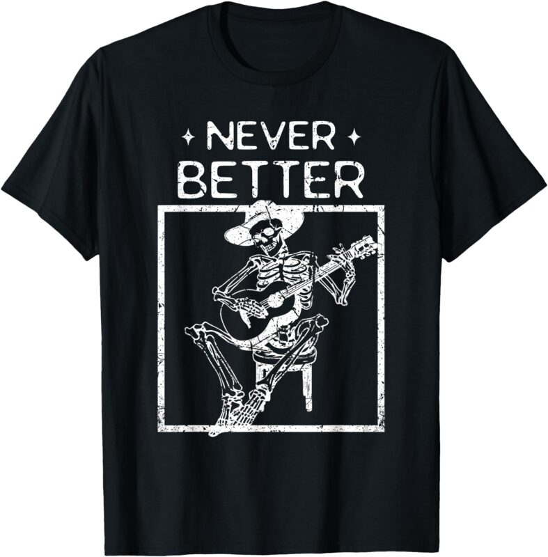 Never Better Skeleton Playing Guitar Country Music T-Shirt