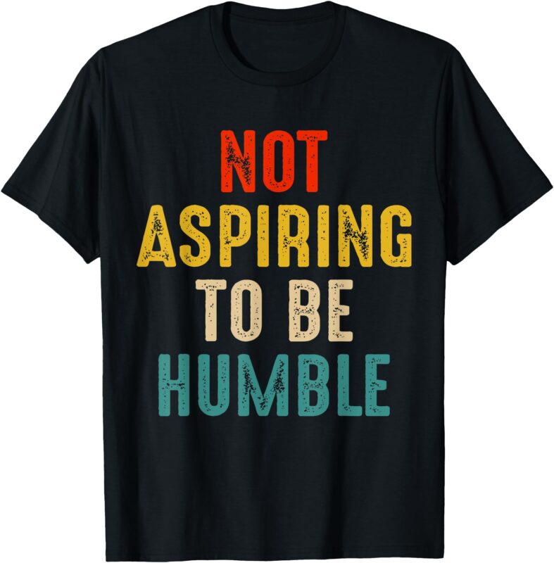Not Aspiring to Be Humble Kamala Harris 2024 T-Shirt
