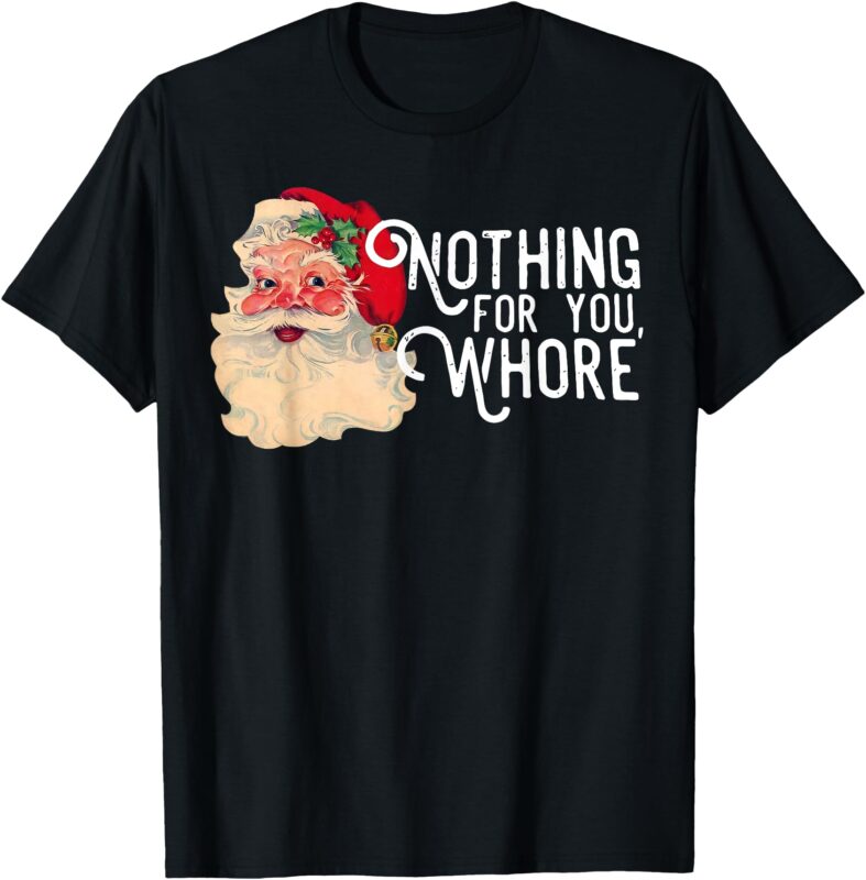 Nothing For You Whore Funny Santa Claus Christmas Vintage T-Shirt