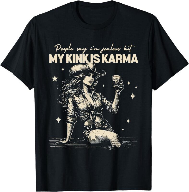 People Say I’m Jealous But My Kink Is Karma T-Shirt
