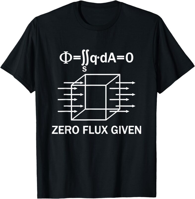 Physics Science Funny Zero Flux Given Physician Scientist T-Shirt