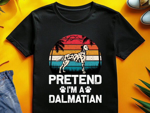 Pretend i’m a dalmatian dog lover t-shirt design Pretend i’m a dalmatian dog lover t-shirt design