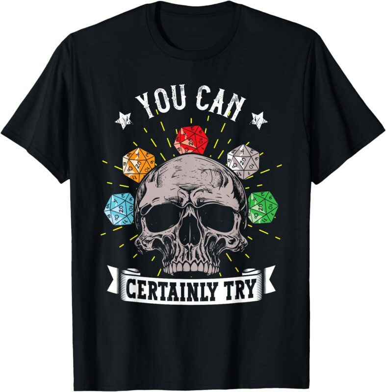 RPG Skeleton Skull You Can Certainly Try Dice Board Gamer T-Shirt