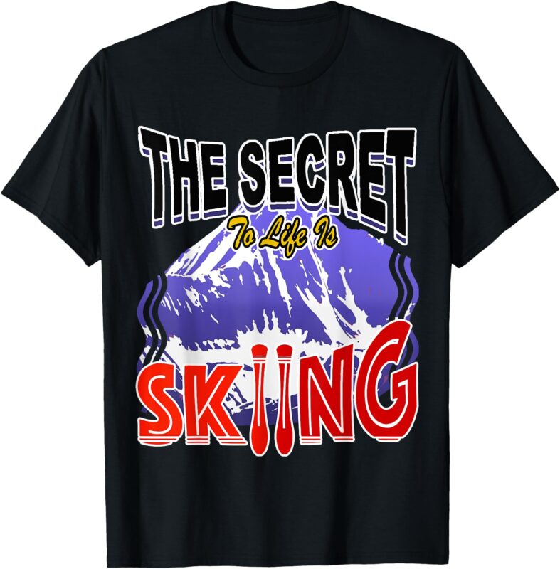 Skiing is The Secret to Life Ski Gear _ Winter Sports T-Shirt