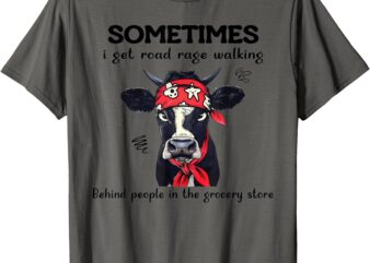 Sometimes I Get Road Rage Walking Behind People In The T-Shirt