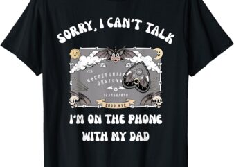 Sorry I Can’t Talk I’m On The Phone With My Dad Ouija Board T-Shirt
