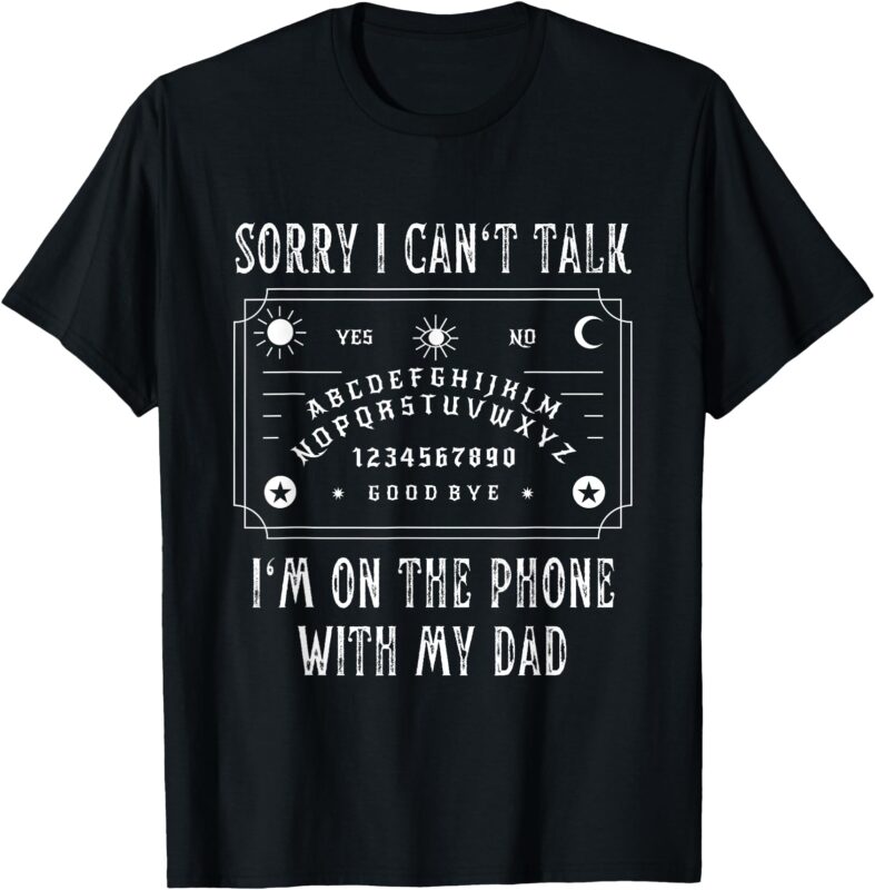 Sorry I Can’t Talk I’m On The Phone With My Dad T-Shirt