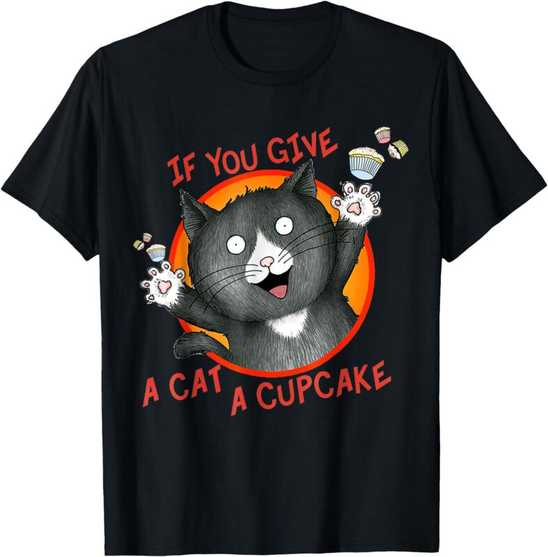 If You Give a Cat a Cupcake T-Shirt