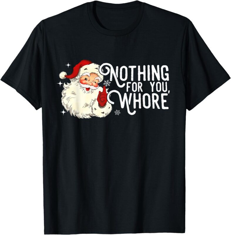 Nothing For You Whore Funny Santa Claus Quote T-Shirt