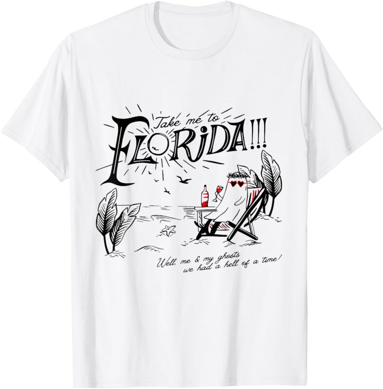 Take Me to Florida Well Me & My Ghosts We Had A Hell Of A T-Shirt