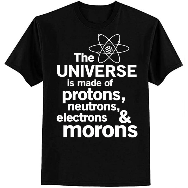 The Universe is Made of Protons, neutrons, electrons and morons Essential T-Shirt