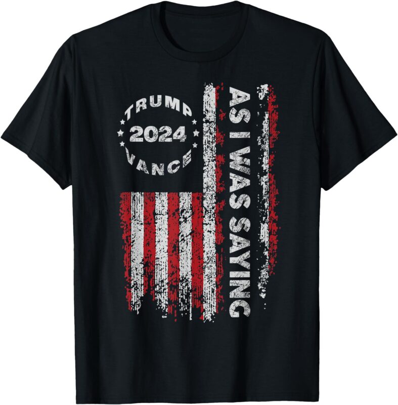 Trump As I Was Saying Trump Began His Speech US Flag Vintage T-Shirt